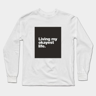 Living my okayest life. Long Sleeve T-Shirt